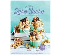 La Bible Zéro Sucre - Pour Cuisiner Sans Sucre Raffiné