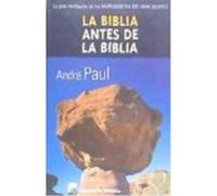 La Biblia Antes De La Biblia : La Gran Revelación De Los Manuscritos Del Mar Muerto - Paul, André Paul, André (Auteur)