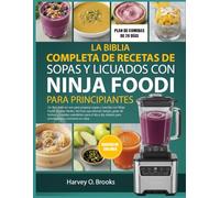 LA BIBLIA COMPLETA DE RECETAS DE SOPAS Y LICUADOS CON NINJA FOODI PARA PRINCIPIANTES: Un libro todo en uno para preparar sopas y mezclas con Ninja ... de textura y comidas saludables para el día