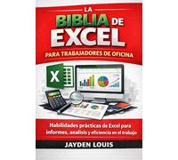 LA BIBLIA DE EXCEL PARA TRABAJADORES DE OFICINA: Habilidades prácticas de Excel para informes, análisis y n el trabajo.
