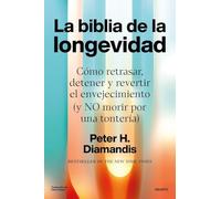La biblia de la longevidad: Cómo ralentizar, detener y revertir el envejecimiento, y... ¡no morir de una tontería!