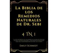 La Biblia de los Remedios Naturales de Dr. Sebi: 4 IN 1: La guía definitiva de las hierbas alcalinas del Dr. Sebi, su dieta antiinflamatoria y ... para una transformación natural del cuerpo