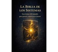 La Biblia de los Sistemas: Lecciones del pasado para quienes construyen el futuro