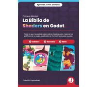 La Biblia de Shaders en Godot: Todo lo que necesitas saber sobre shaders para mejorar los gráficos de tu juego, explicado de forma lineal, paso a paso.