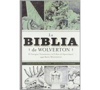 La Biblia De Wolverton : El Antiguo Testamento Y El Libro Del Apocalipsis Según Basil Wolverton
