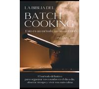 LA BIBLIA DEL BATCH COOKING: La ciencia, el arte y el método definitivo para dominar la cocina