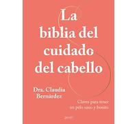 La biblia del cuidado del cabello: Claves para tener un pelo sano y bonito