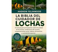 LA BIBLIA DEL CUIDADOR DE LOCHAS: El manual para principiantes sobre el cuidado de las lochas: condiciones del acuario, comportamiento social, hábitos alimenticios y variedad de especies