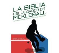 LA BIBLIA DEL JUGADOR DE PICKLEBALL: Tácticas, Entrenamiento y Trucos de Campeones.: El surgimiento de un deporte que une generaciones: Historia y ... Preparación física y mental para jugar mejor
