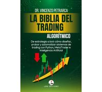 LA BIBLIA DEL TRADING: Algorítmico: De estrategia a bot: cómo diseñar, probar y automatizar sistemas de trading con Python, MetaTrader e Inteligencia Artificial
