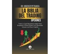 La Biblia Del Trading: Opciones: Todo Lo Que Necesitas Saber Para Empezar A Ganar Dinero Con Opciones Incluso Con Poco Capital (Spanish Edition)