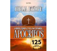 La Biblia Etíope Completa en Español 125 Libros (Anotados): Incluye Escritos Canónicos y Todos Los Apócrifos Perdidos, Enoc, Jubileos y Muchos Más