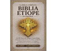 La Biblia etíope completa en español - Edición anotada: Los 88 libros del antiguo canon etíope, incluyendo el Libro de Enoc, los Jubileos, los Apócrifos, los Textos Deuterocanónicos y más.