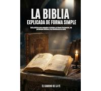 La Biblia Explicada de Forma Simple: Guía práctica para entender el Antiguo y el Nuevo Testamento, los personajes bíblicos y las enseñanzas de Jesús (para jóvenes y adultos)
