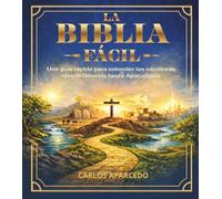 La Biblia Fácil: Una guía rápida para entender las escrituras, desde Génesis hasta Apocalipsis - Versión full color