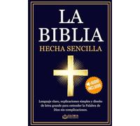 LA BIBLIA: Hecha Sencilla: Lenguaje claro, explicaciones simples y diseño de letra grande para entender la Palabra de Dios sin complicaciones