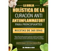 LA BIBLIA HOLÍSTICA DE LA CURACIÓN ANTIINFLAMATORIA PARA PRINCIPIANTES: Más de 200 remedios naturales, alimentos curativos y estrategias de estilo de ... y restaurar de forma natural la salud intesti