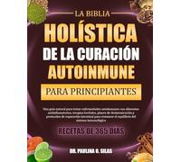 LA BIBLIA HOLÍSTICA DE LA CURACIÓN AUTOINMUNE PARA PRINCIPIANTES: Una guía natural para tratar enfermedades autoinmunes con alimentos ... de reparación intestinal para restaurar el e