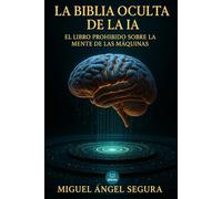 La Biblia Oculta de la IA: El libro prohibido sobre la mente de las máquinas