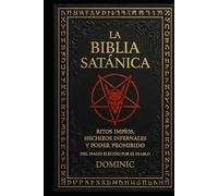 La Biblia Satánica: Ritos impíos, hechizos infernales y poder prohibido del mago elegido por el diablo
