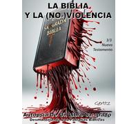 LA BIBLIA Y LA (NO-)VIOLENCIA: Autopsia De Un Libro Sangrado. Desmantelando Las Patrañas Bíblicas. 3/3