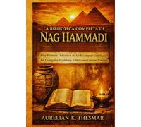 La Biblioteca Completa de Nag Hammadi: Una Historia Definitiva de las Escrituras Gnósticas, los Evangelios Perdidos y el Misticismo Cristiano Primitivo