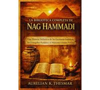 La Biblioteca Completa de Nag Hammadi: Una Historia Definitiva de las Escrituras Gnósticas, los Evangelios Perdidos y el Misticismo Cristiano Primitivo