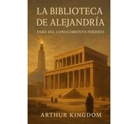 La Biblioteca de Alejandría: Faro del Conocimiento Perdido
