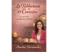 LA BIBLIOTECA DEL CORAZÓN: Lee, Aprende y transforma tu historia.