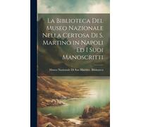 La Biblioteca Del Museo Nazionale Nella Certosa Di S. Martino In Napoli Ed I Suoi Manoscritti