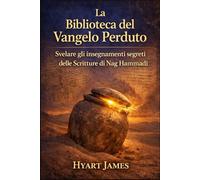 La Biblioteca del Vangelo Perduto: Svelare gli insegnamenti segreti delle Scritture di Nag Hammadi