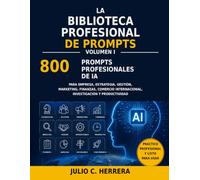 LA BIBLIOTECA PROFESIONAL DE PROMPTS - VOLUMEN I: 800 prompts profesionales de inteligencia artificial para empresa, estrategia, gestión, marketing, ... internacional y desarrollo profesional
