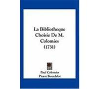 La Bibliotheque Choisie de M. Colomies (1731) Colomies, Paul, Bourdelot, Pierre, Monnoye, Bernard De La (Auteur)