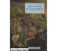 La bibliothèque de la Mythologie Mythologie classique Les mythes et les légendes de la Grèce et de Rome