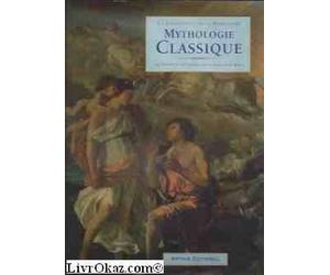 La bibliothèque de la Mythologie Mythologie classique Les mythes et les légendes de la Grèce et de Rome