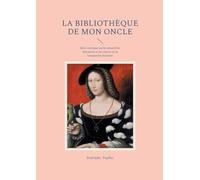 La Bibliothèque de mon oncle: Récit satirique sur les absurdités éducatives et les travers de la bourgeoisie littéraire