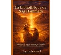La bibliothèque de Nag Hammadi: Découvrir la sagesse antique, les évangiles cachés et les vérités spirituelles perdues