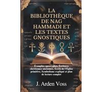 LA BIBLIOTHÈQUE DE NAG HAMMADI ET LES TEXTES GNOSTIQUES: Évangiles apocryphes, Écritures chrétiennes anciennes, Écrits de l'Église primitive, Symbolisme expliqué et plan de lecture complet