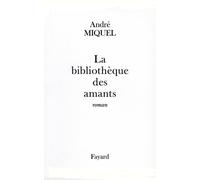 La Bibliothèque des amants - André Miquel - Fayard - broché - Livre
