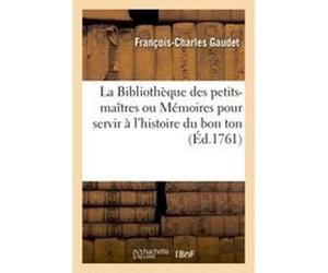 La Bibliothèque des petits-maîtres ou l'histoire du bon ton et de l'extrêmement bonne compagnie Gaudet (Auteur)