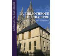 La Bibliothèque Du Chapitre De La Cathédrale Notre-Dame De Bayeux - Histoire Du Bâtiment Et Des Collections