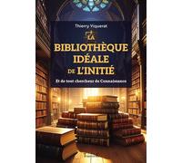 La bibliothèque idéale de l'Initié - Et de tout chercheur de Connaissance - Thierry Viquerat - Trajectoire Eds - broché - Essai