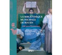 La bibliothèque municipale de Rouen: 200 ans d'histoire(s)