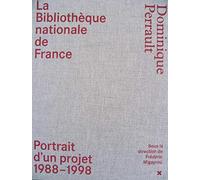 La Bibliothèque nationale de France - Dominique Perrault: Portrait d'un projet (1988-1998)