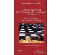 La bibliothèque vide et le mémorial de l'holocauste de Berlin Lieux de mémoire pour construire l'Histoire - Régis Schlagdenhauffen - L'harmattan - broché - Essai