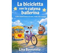 La bicicletta con la catena ballerina e altre storie tenere di ruote, rotaie, ali e coraggio