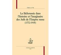 La Biélorussie Dans L'histoire Et L'imaginaire Des Juifs De L'empire Russe (1772-1905)