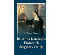 La bienheureuse Anna Catherine Emmerich. Stigmates et visions