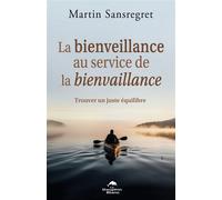 La bienveillance au service de la bienvaillance - Trouver un juste équilibre - Martin Sansregret - Dauphin Blanc - broché - Guide