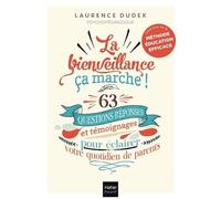 La Bienveillance, Ça Marche ! - 63 Questions-Réponses Et Témoignages Pour Éclairer Votre Quotidien De Parents